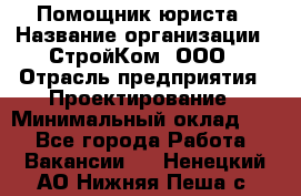 Помощник юриста › Название организации ­ СтройКом, ООО › Отрасль предприятия ­ Проектирование › Минимальный оклад ­ 1 - Все города Работа » Вакансии   . Ненецкий АО,Нижняя Пеша с.